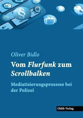 Vom Flurfunk zum Scrollbalken: Mediatisierungsprozesse bei der Polizei