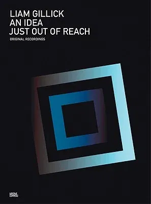 Liam Gillick: An Idea Just Out of Reach: Original Recordings