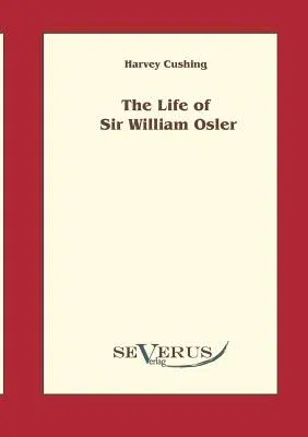 The life of Sir William Osler, Volume 1