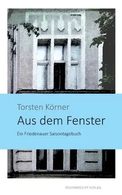 Aus dem Fenster: Ein Friedenauer Saisontagebuch