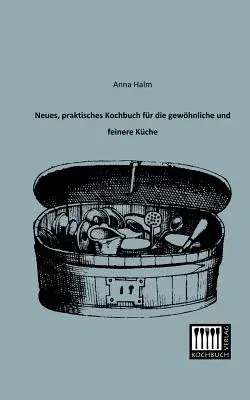 Neues, Praktisches Kochbuch Fur Die Gewohnliche Und Feinere Kuche