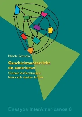 Geschichtsunterricht de-zentrieren: Globale Verflechtungen historisch denken lernen