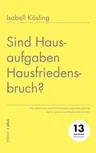 Sind Hausaufgaben Hausfriedensbruch?: Wie Eltern mit dem IST-Zustand umgehen können und zu guten Lernbegleitern werden