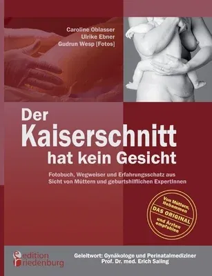 Der Kaiserschnitt hat kein Gesicht - Fotobuch, Wegweiser und Erfahrungsschatz aus Sicht von Müttern und geburtshilflichen ExpertInnen