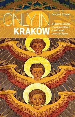 Only in Kraków: A Guide to Unique Locations, Hidden Corners and Unusual Objects