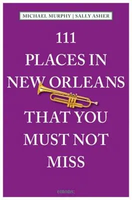 111 Places in New Orleans That You Must Not Miss: Revised and Updated