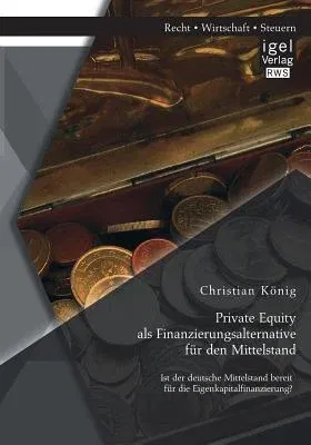 Private Equity als Finanzierungsalternative für den Mittelstand: Ist der deutsche Mittelstand bereit für die Eigenkapitalfinanzierung?