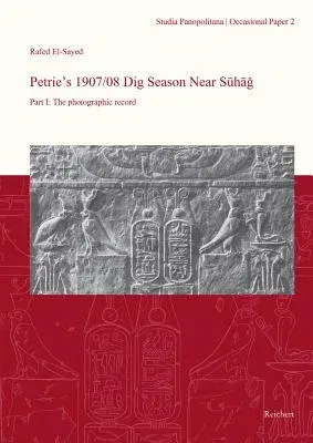 Petrie's 1907/08 Dig Season Near Suhag: Part I: The Photographic Record