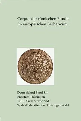 Corpus Der Romischen Funde Im Europaischen Barbaricum. Freistaat Thuringen: Tei1: Sudharzvorland, Saale-Elster-Region, Thuringer Wald