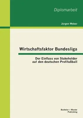 Wirtschaftsfaktor Bundesliga: Der Einfluss von Stakeholder auf den deutschen Profifußball