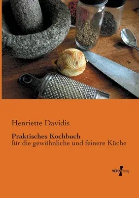 Praktisches Kochbuch: für die gewöhnliche und feinere Küche