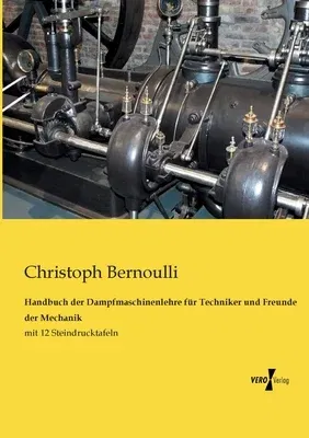 Handbuch der Dampfmaschinenlehre für Techniker und Freunde der Mechanik: mit 12 Steindrucktafeln