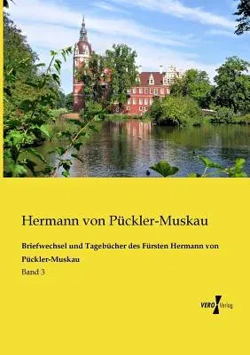 Briefwechsel und Tagebücher des Fürsten Hermann von Pückler-Muskau: Band 3