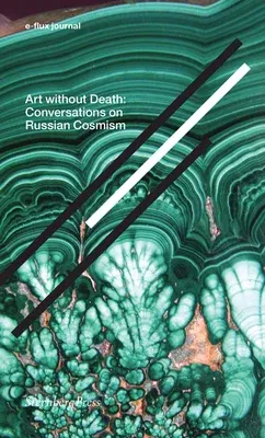 Art Without Death: Conversations on Russian Cosmism