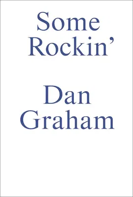 Some Rockin: Dan Graham Interviews