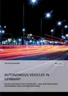 Autonomous Vehicles in Germany. An Exploration of the Technology, Legal and Regulatory Environment, and Customer Readiness