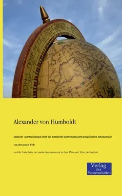 Kritische Untersuchungen über die historische Entwicklung der geografischen Erkenntnisse von der neuen Welt: und die Fortschritte der nautischen Astro