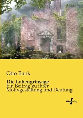 Die Lohengrinsage: Ein Beitrag zu ihrer Motivgestaltung und Deutung