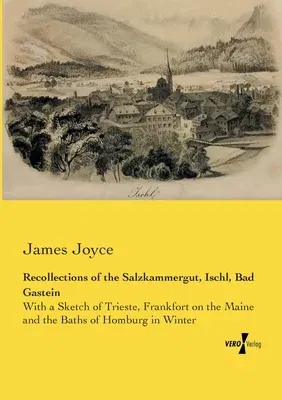 Recollections of the Salzkammergut, Ischl, Bad Gastein: With a Sketch of Trieste, Frankfort on the Maine and the Baths of Homburg in Winter