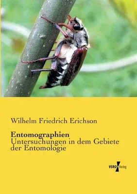 Entomographien: Untersuchungen in dem Gebiete der Entomologie