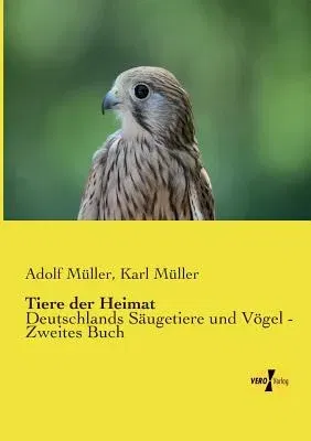 Tiere der Heimat: Deutschlands Säugetiere und Vögel - Zweites Buch