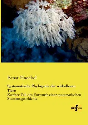 Systematische Phylogenie der wirbellosen Tiere: Zweiter Teil des Entwurfs einer systematischen Stammesgeschichte