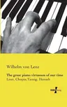 The great piano virtuosos of our time: Liszt, Chopin, Tausig, Henselt