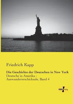 Die Geschichte der Deutschen in New York: Deutsche in Amerika - Auswandererschicksale, Band 4