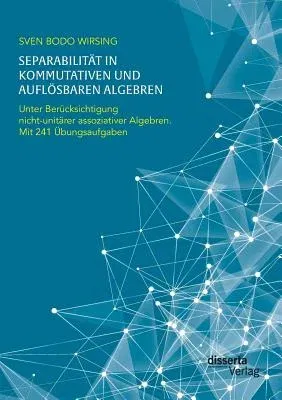 Separabilität in kommutativen und auflösbaren Algebren. Unter Berücksichtigung nicht-unitärer assoziativer Algebren; mit 241 Übungsaufgaben