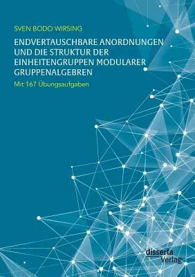 Endvertauschbare Anordnungen und die Struktur der Einheitengruppen modularer Gruppenalgebren; mit 167 Übungsaufgaben