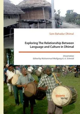 Exploring The Relationship Between Language and Culture in Dhimal: Dissertation. Edited by Muhammad Wolfgang G. A. Schmidt