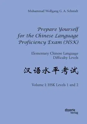 Prepare Yourself for the Chinese Language Proficiency Exam (HSK). Elementary Chinese Language Difficulty Levels: Volume I: HSK Levels 1 and 2