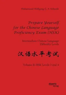 Prepare Yourself for the Chinese Language Proficiency Exam (HSK). Intermediate Chinese Language Difficulty Levels: Volume II: HSK Levels 3 and 4