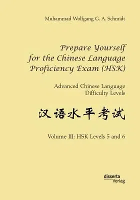 Prepare Yourself for the Chinese Language Proficiency Exam (HSK). Advanced Chinese Language Difficulty Levels: Volume III: HSK Levels 5 and 6