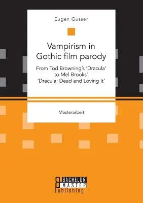 Vampirism in Gothic film parody: From Tod Browning's 'Dracula' to Mel Brooks' 'Dracula: Dead and Loving It'