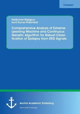 Comprehensive Analysis of Extreme Learning Machine and Continuous Genetic Algorithm for Robust Classification of Epilepsy from EEG Signals