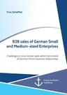 B2B sales of German Small and Medium-sized Enterprises. Challenges in cross-border sales within the context of German-French business relationships