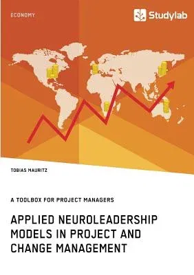 Applied Neuroleadership Models in Project and Change Management: A Toolbox for Project Managers