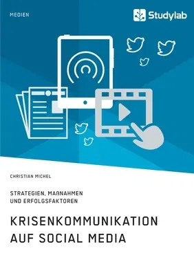 Krisenkommunikation auf Social Media. Strategien, Maßnahmen und Erfolgsfaktoren