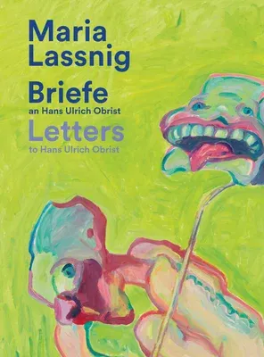 Maria Lassnig: Letters to Hans Ulrich Obrist: Living with Art Stops One Wilting!