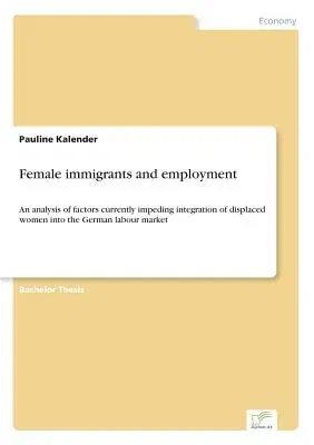 Female immigrants and employment: An analysis of factors currently impeding integration of displaced women into the German labour market