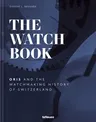 The Watch Book - Oris: ...and the Watchmaking History of Switzerland