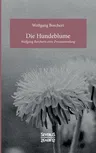 Die Hundeblume: Wolfgang Borcherts erste Prosasammlung