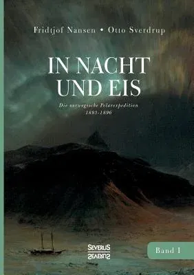 In Nacht und Eis: Die norwegische Polarexpedition 1893-1896/ Mit einem Beitrag von Kapitän Otto Sverdrup/ mit 219 Abbildungen/ Band 1