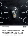 New Leadership in der Unternehmenspraxis. Anforderungen an moderne Führungskräfte