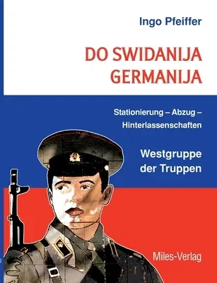 Do swidanija Germanija: Stationierung - Abzug - Hinterlassenschaften Westgruppe der Truppen