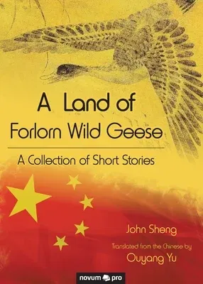 A Land of Forlorn Wild Geese: A Collection of Short Stories