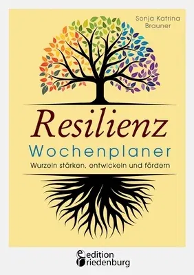 Resilienz Wochenplaner - Wurzeln stärken, entwickeln und fördern: Mit 52 übersichtlichen Resilienz-Wochen zum Eintragen persönlicher Ziele