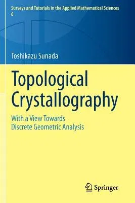 Topological Crystallography: With a View Towards Discrete Geometric Analysis (2013)