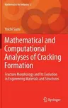 Mathematical and Computational Analyses of Cracking Formation: Fracture Morphology and Its Evolution in Engineering Materials and Structures (2014)